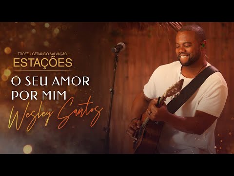 Weslei Santos - O seu amor por mim | Live Estações