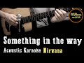 Nirvana -  Something in the way - Acoustic Karaoke