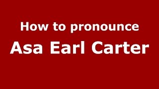 How to pronounce Asa Earl Carter