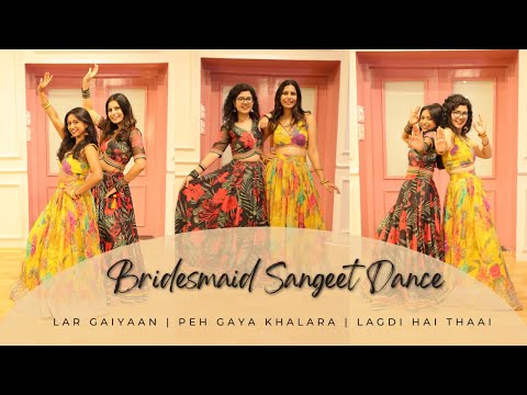 Bridesmaid Choreography | Sangeet Dance | Lar Gaiyaan | Peh Gaya Khalara | Lagdi Hai Thaai