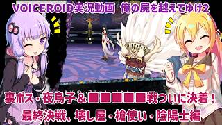【俺の屍を越えてゆけ2】裏ボス・夜鳥子＆■■■■■戦！ついに決着！最終決戦、壊し屋・槍使い・陰陽士編【VOICEROID実況】
