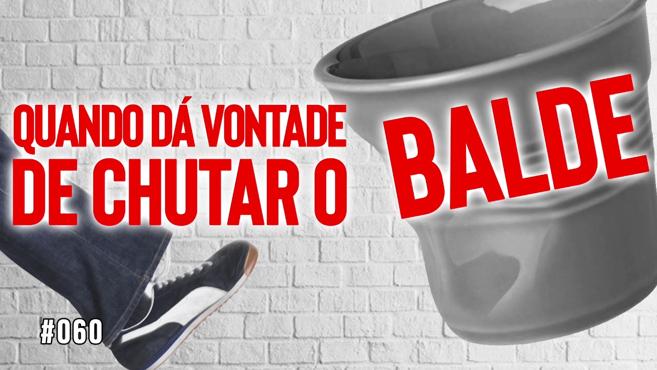 Quando dá vontade de chutar o balde