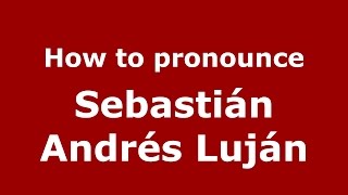 How to pronounce Sebastián Andrés Luján