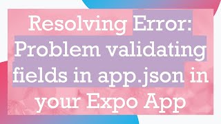 Download the video "Resolving Error: Problem validating fields in app.json in your Expo App"