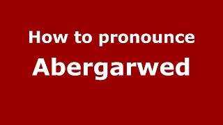 How to pronounce Abergarwed