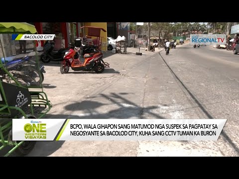 One Western Visayas: BCPO, wala sang matumod nga suspek sa pagpatay sa negosyante sa Bacolod City