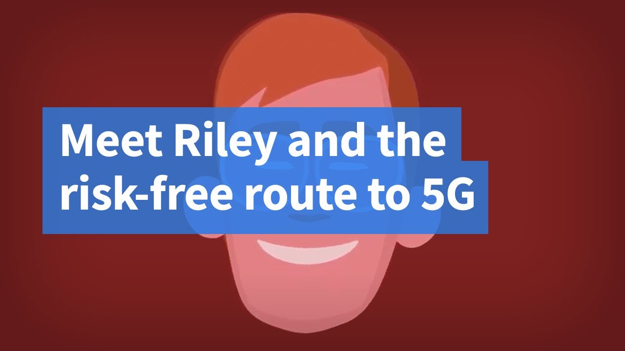 Meet Riley and the risk-free route to 5G