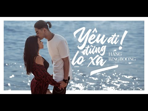 Yêu đi! Đừng lo xa - Hằng BingBoong