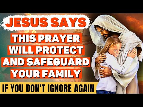 God Says Today Keep Your Family Safe with this Powerful Prayer to Jesus for Protection