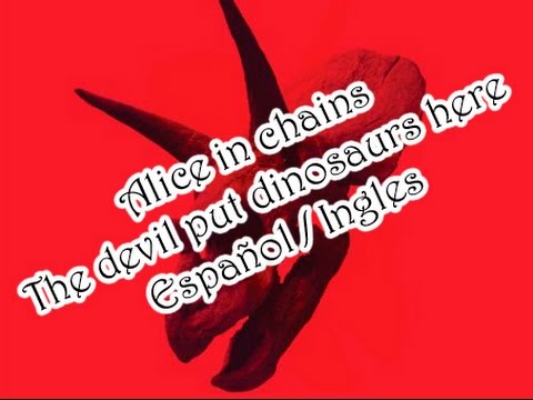 Alice in chains-The devil put dinosaurs here(Español/Ingles)