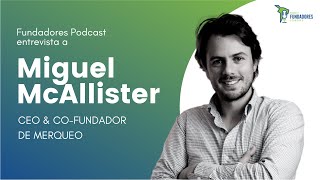 De idea a IPO | Miguel McAllister CEO de Merqueo | Fundadores Podcast Ep 39