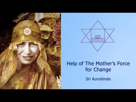 Help of The Mother's Force for Change - Sri Aurobindo