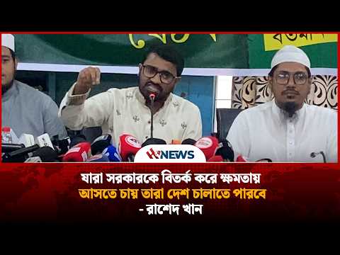 যারা সরকারকে বিতর্ক করে ক্ষমতায় আসতে চায় তারা দেশ চালাতে পারবে- রাশেদ খান