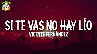 Vicente Fernández - Si Te Vas No Hay Lío (Letra)