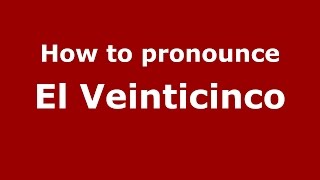 How to pronounce El Veinticinco