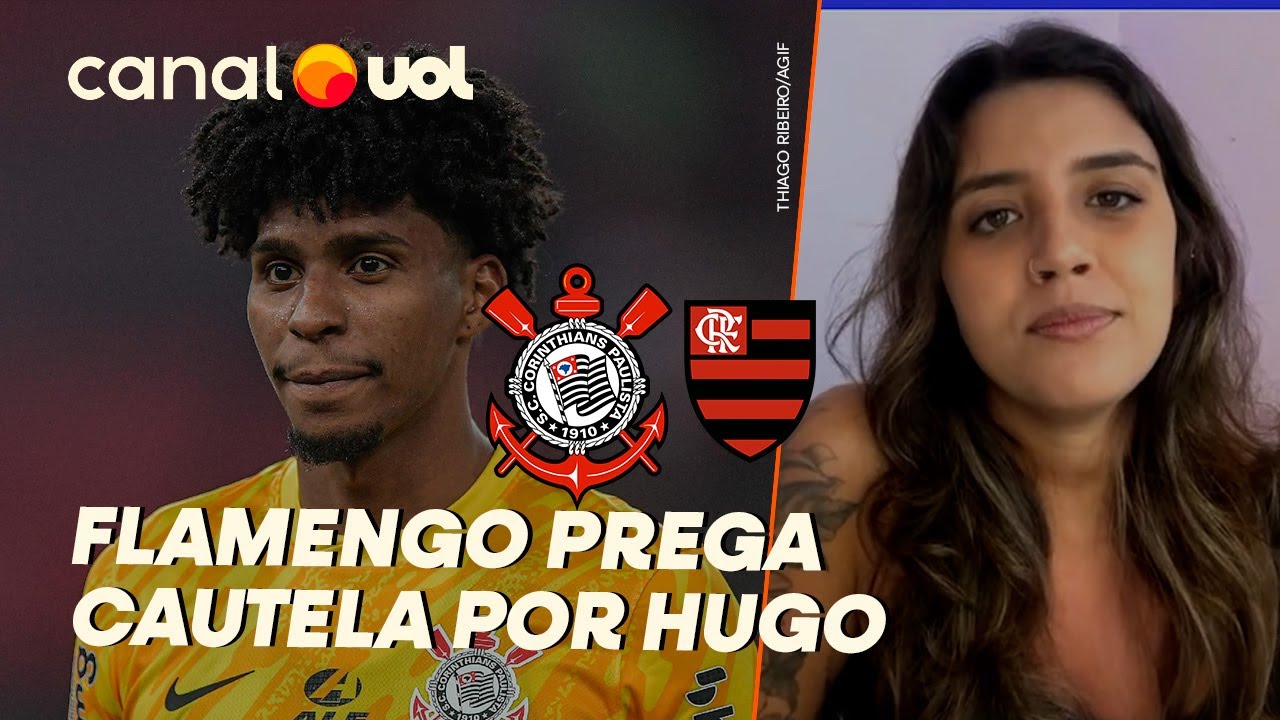FLAMENGO QUER TER CERTEZA QUE VAI RECEBER DO CORINTHIANS E PREGA CAUTELA SOBRE HUGO SOUZA