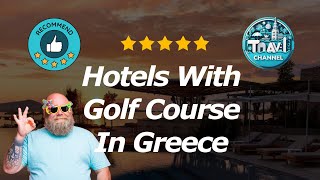 Hotels With Golf Course In Greece