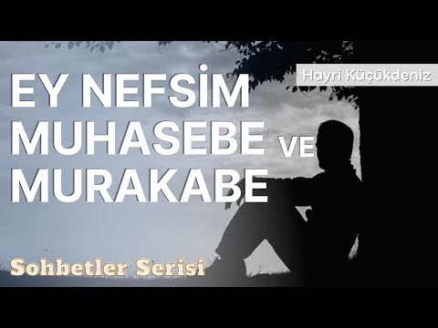 Ey Nefsim Muhasebe Ve Murakabe - Hayri Küçükdeniz Sohbetler Serisi