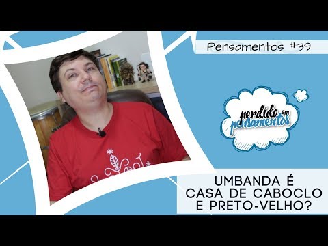 Pensamentos 39 - Umbanda é casa de Caboclo e Preto-Velho?