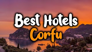 Best Hotels In Corfu, Greece - For Families, Couples, Work Trips, Luxury & Budge