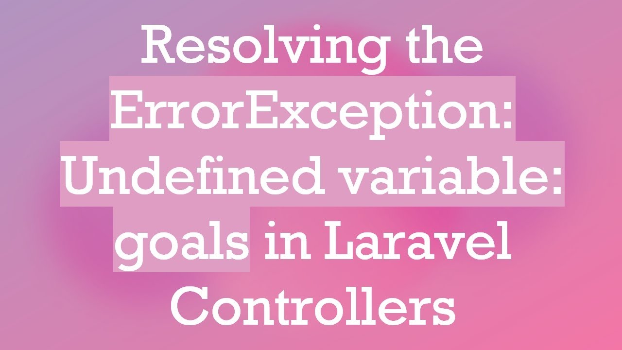Resolving the ErrorException: Undefined variable: goals in Laravel Controllers