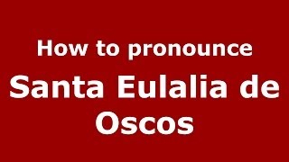 How to pronounce Santa Eulalia De Oscos