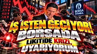 İŞ İŞTEN GEÇİYOR! BORSADA LİKİTİDE KRİZİ, UYARIYORUM