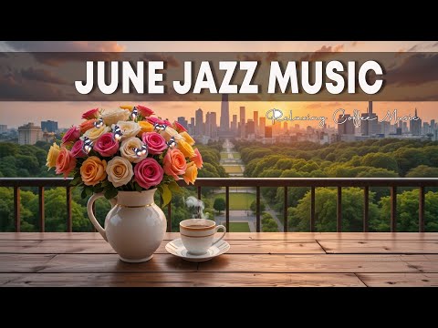 June Jazz 🎶 Sweet Morning Coffee Music & Elegant Bossa Nova Instrumental for Stress Relief