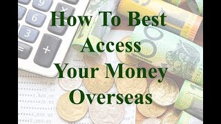 How To Best Access Your Money Overseas