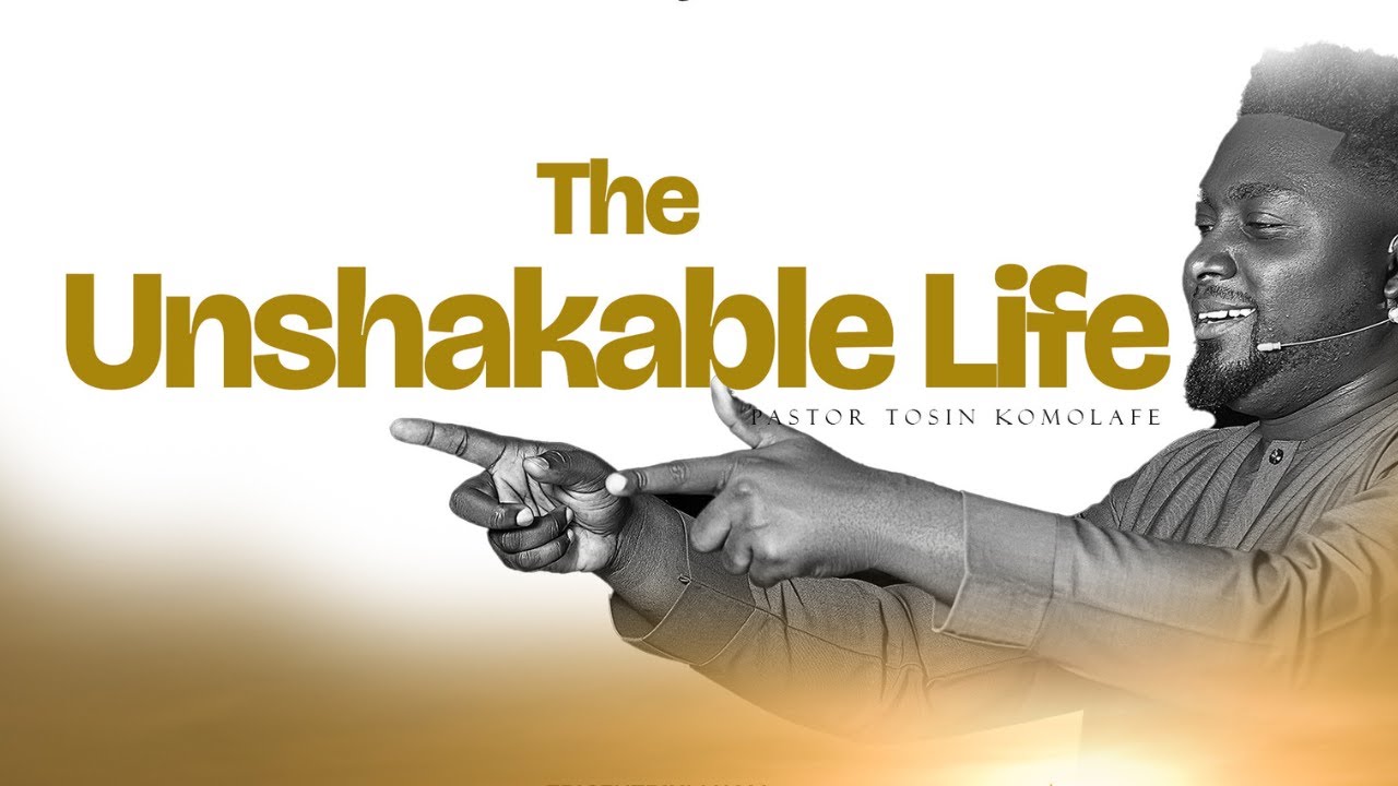 THE UNSHAKEABLE LIFE|| PART THREE|| PASTOR TOSIN KOMOLAFE
