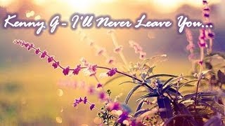 Kenny G -  I'll Never Leave You... (Love theme of Dying Young)