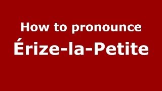 How to pronounce &eacute;rize-La-Petite