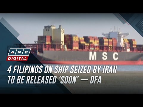 4 Filipinos on ship seized by Iran to be released 'soon' — DFA