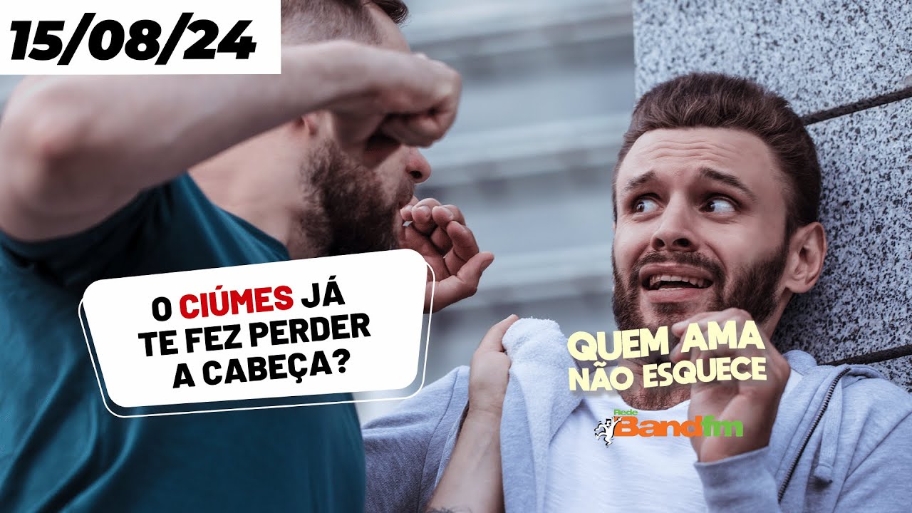 O CIÚMES JÁ TE FEZ PERDER A CABEÇA? - QUEM AMA NÃO ESQUECE 15/08/2024