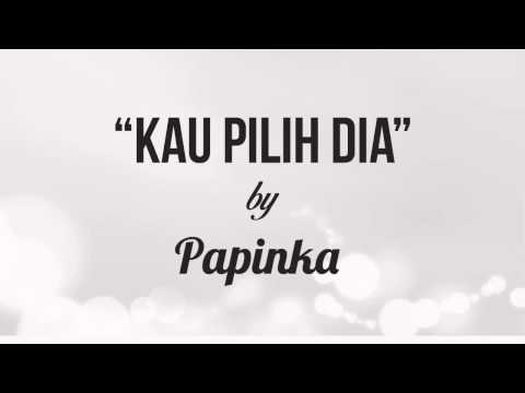 Kau Pilih Dia - Papinka