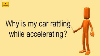 Why Is My Car Rattling While Accelerating?