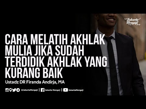 Cara Melatih Akhlak Mulia Jika Sudah Terdidik Akhlak Yang Kurang Baik - Ustadz DR Firanda Andirja