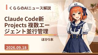 【Claude CodeがProjects刷新 複数エージェント管理】今日のAIニュースをくららが解説｜AITuber #2026-09-18