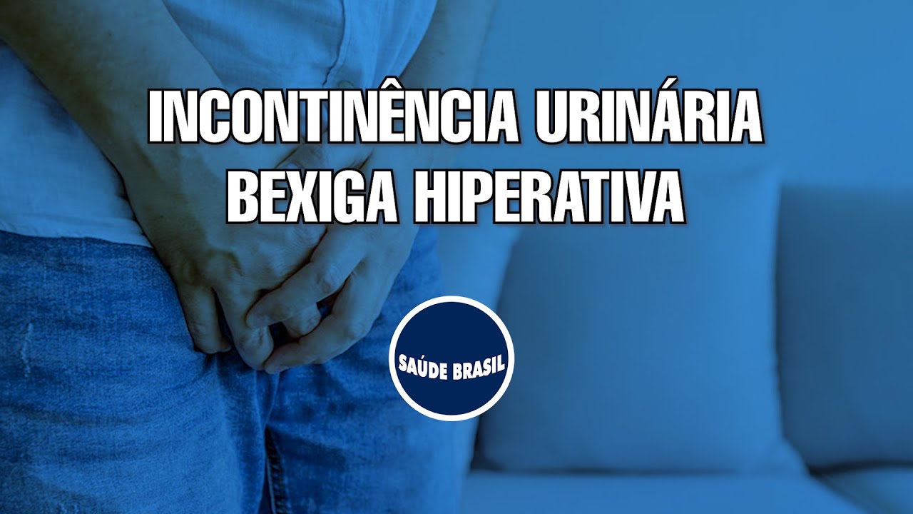 INCONTINÊNCIA URINÁRIA   BEXIGA HIPERATIVA