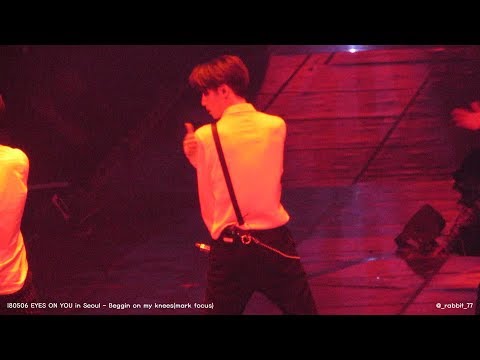 180506 EYES ON YOU in Seoul - Beggin on my knees(mark focus)