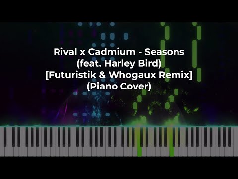 Rival x Cadmium - Seasons (feat. Harley Bird) [Futuristik & Whogaux Remix]  (Piano Cover)