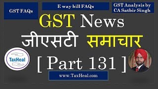 GST News [ Part 131 ] by CA Satbir Singh ! TaxHeal.com