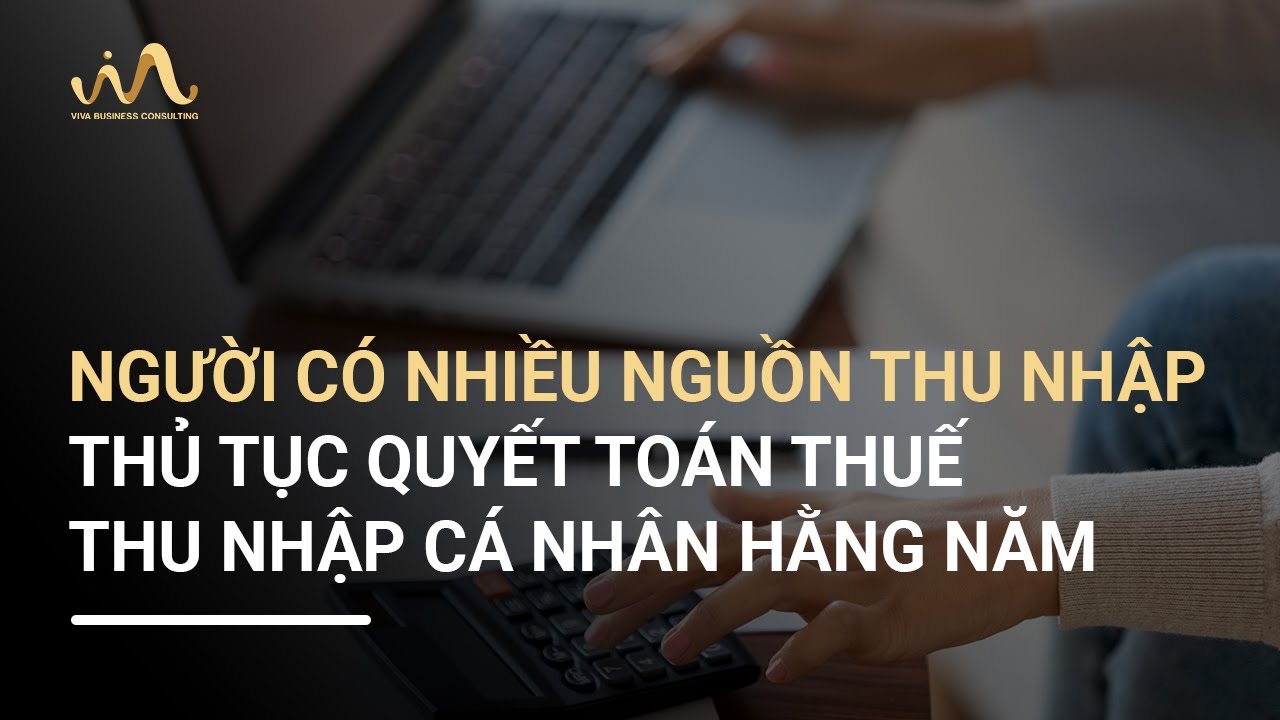 NGƯỜI CÓ NHIỀU NGUỒN THU NHẬP | THỦ TỤC QUYẾT TOÁN THUẾ THU NHẬP CÁ NHÂN HẰNG NĂM