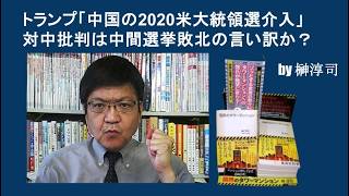 トランプ「中国の2020米大統領選介入」対中批判は中間選挙敗北の言い訳か？　by榊淳司