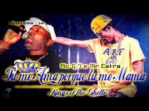 Mc G7 e Mr Catra - Tu me Ama porque tu me Mama (LANÇAMENTO 2013) Kings of the Ghetto