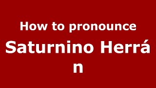 How to pronounce Saturnino Herrán