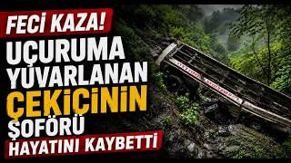 Uçuruma Yuvarlanan Çekicinin Şoförü Hayatını Kaybetti