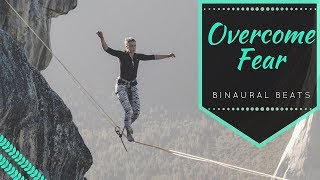 Binaural Beats for Fear - Let Go Of Fear | 1 Hour Binaural Beats for Overcoming Fear and Self Doubt