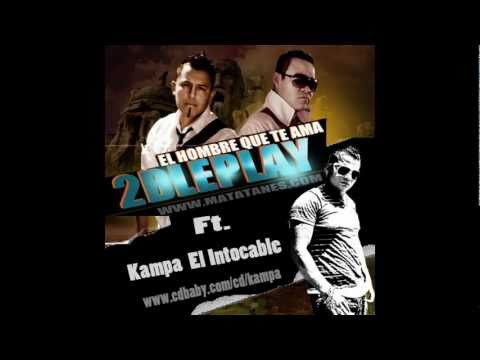2BLE PLAY FT KAMPA EL INTOCABLE ''EL HOMBRE QUE TE AMA'' ''REMIX''''2011''