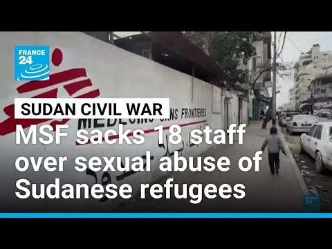 MSF sacks 18 staff over sexual exploitation and abuse of Sudanese refugees in Chad